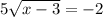 5\sqrt{x-3} = -2