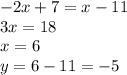 - 2x + 7 = x - 11 \\ 3x = 18 \\ x = 6 \\ y = 6 - 11 = - 5 \\