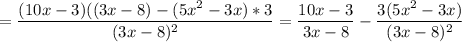 =\displaystyle \frac{(10x-3)((3x-8)-(5x^2-3x)*3}{(3x-8)^2} =\frac{10x-3}{3x-8} -\frac{3(5x^2-3x)}{(3x-8)^2}