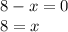 8 - x = 0 \\ 8 = x