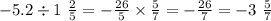 - 5.2 \div 1 \ \frac{2}{5} = - \frac{26}{5} \times \frac{5}{7} = - \frac{26}{7} = - 3 \ \frac{5}{7}