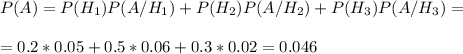 P(A)=P(H_1)P(A/H_1)+P(H_2)P(A/H_2)+P(H_3)P(A/H_3)= \\ \\ =0.2*0.05+0.5*0.06+0.3*0.02=0.046