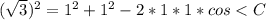 (\sqrt{3}) ^2=1^2+1^2-2*1*1*cos