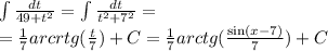 \int\limits\frac{dt}{49 + {t}^{2} } = \int\limits \frac{dt}{ {t}^{2} + {7}^{2} } = \\ = \frac{1}{7} arcrtg( \frac{t}{7} ) + C = \frac{1}{7} arctg( \frac{ \sin(x - 7) }{7} ) + C