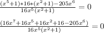 \frac{(x^{5}+1)*16 *(x^{2} +1)-205x^{6} }{16 x^{5} (x^{2} +1 ) }=0\\\\\frac{(16x^{7}+16x^{5} +16x^{2} +16 -205x^{6}) }{16 x^{5} (x^{2} +1 ) }=0