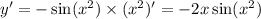 y' = - \sin( {x}^{2} ) \times ( {x}^{2}) '= - 2x \sin( {x}^{2} )