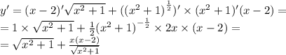 y' = (x - 2)' \sqrt{ {x}^{2} + 1 } + ( {( {x}^{2} + 1) }^{ \frac{1}{2} })' \times ( {x}^{2} + 1)'(x - 2) = \\ = 1 \times \sqrt{ {x}^{2} + 1} + \frac{1}{2} {( {x}^{2} + 1)}^{ - \frac{1}{2} } \times 2x \times (x - 2) = \\ = \sqrt{ {x}^{2} + 1} + \frac{x(x - 2)}{ \sqrt{ {x}^{2} + 1} }