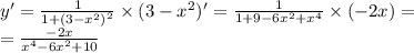 y' = \frac{1}{1 + {(3 - {x}^{2}) }^{2} } \times (3 - {x}^{2} ) '= \frac{1}{1 + 9 - 6 {x}^{2} + {x}^{4} } \times ( - 2x) = \\ = \frac{ - 2x}{ {x}^{4} - 6 {x}^{2} + 10}