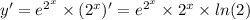 y' = {e}^{ {2}^{x} } \times ( {2}^{x}) '= {e}^{ {2}^{x} } \times {2}^{x} \times ln(2)