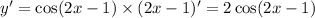 y' = \cos(2x - 1) \times (2x - 1)' = 2 \cos(2x - 1)