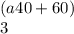 (a40+60)\\ 3