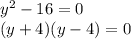 {y}^{2} - 16 = 0 \\ (y + 4)(y - 4) = 0 \\