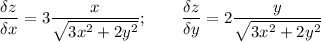 \displaystyle \frac{\delta z}{\delta x} = 3\frac{x}{\sqrt{3x^2+2y^2} } ;\qquad \frac{\delta z}{\delta y} =2\frac{y}{\sqrt{3x^2+2y^2}}