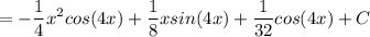 \displaystyle =-\frac{1}{4} x^2cos(4x)+\frac{1}{8} xsin(4x) +\frac{1}{32} cos(4x)+C