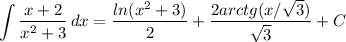 \displaystyle \int {\frac{x+2}{x^2+3} } \, dx =\frac{ln(x^2+3)}{2} +\frac{2arctg(x/\sqrt{3}) }{\sqrt{3} }+C