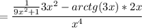 \displaystyle = \frac{\frac{1}{9x^2+1} 3x^2-arctg(3x)*2x}{x^4}