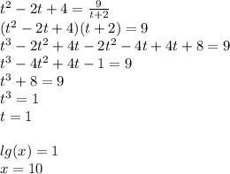 {t}^{2} - 2t + 4 = \frac{9}{t + 2} \\ ( {t}^{2} - 2 t+ 4)(t + 2) = 9 \\ {t}^{3} - 2 {t}^{2} + 4t - 2 {t}^{2} - 4t + 4t + 8 = 9\\ {t}^{3} - 4 {t}^{2} + 4t - 1 = 9 \\ {t}^{3} + 8 = 9 \\ {t}^{3} = 1 \\ t = 1 \\ \\ lg(x) = 1 \\ x = 10