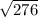 \sqrt{276}