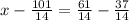 x-\frac{101}{14}=\frac{61}{14} -\frac{37}{14}