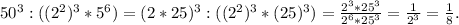 50^3:((2^2)^3*5^6)=(2*25)^3:((2^2)^3*(25)^3)=\frac{2^3*25^3}{2^6*25^3} =\frac{1}{2^3} =\frac{1}{8}.