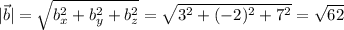 \displaystyle |\vec b| = \sqrt{b_x^2 + b_y^2 + b_z^2} = \sqrt{ 3^2 + (-2)^2 + 7^2 }= \sqrt{62}