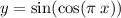 y = \sin( \cos(\pi \: x) )