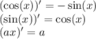 ( \cos(x))' = - \sin(x) \\ ( \sin(x))' = \cos(x) \\ (ax) '= a