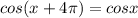 cos(x+4\pi) = cosx