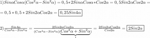 1)Sin\alpha Cos\alpha (Cos^{2}\alpha-Sin^{2}\alpha)=0,5*2Sin\alpha Cos\alpha*Cos2\alpha=0,5Sin2\alpha Cos2\alpha=\\\\=0,5*0,5*2Sin2\alpha Cos2\alpha=\boxed{0,25Sin4\alpha}\\\\\\2)\frac{Sin4\alpha }{Cos^{4}\alpha-Sin^{4}\alpha}=\frac{2Sin2\alpha Cos2\alpha }{(Cos^{2}\alpha-Sin^{2}\alpha)(\underbrace{Cos^{2}\alpha +Sin^{2}\alpha}_{1})}=\frac{2Sin2\alpha Cos2\alpha}{Cos2\alpha}=\boxed{2Sin2\alpha}