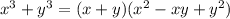 x {}^{3} + y {}^{3} = (x + y)(x {}^{2} - xy + y {}^{2} )