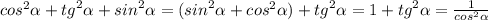 {cos}^{2} \alpha + {tg}^{2} \alpha + {sin}^{2} \alpha = ( {sin}^{2} \alpha + {cos}^{2}\alpha ) + {tg}^{2} \alpha = 1 + {tg}^{2} \alpha = \frac{1}{ {cos}^{2} \alpha }