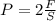 P=2\frac{F}{S}