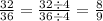 \\ \frac{32}{36} = \frac{32 \div 4}{36 \div 4} = \frac{8}{9}