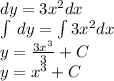 dy = 3 {x}^{2} dx \\ \int\limits \: dy = \int\limits3 {x}^{2} dx \\ y = \frac{3 {x}^{3} }{3} + C\\ y = {x}^{3} + C