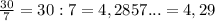 \frac{30}{7}=30:7=4,2857...=4,29