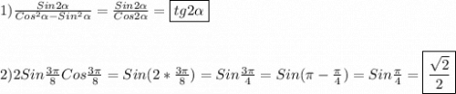 1)\frac{Sin2\alpha}{Cos^{2}\alpha-Sin^{2}\alpha}=\frac{Sin2\alpha}{Cos2\alpha} =\boxed{tg2\alpha}\\\\\\2)2Sin\frac{3\pi }{8}Cos\frac{3\pi }{8}=Sin(2*\frac{3\pi }{8})=Sin\frac{3\pi }{4}=Sin(\pi-\frac{\pi }{4})=Sin\frac{\pi }{4}=\boxed{\frac{\sqrt{2}}{2}}