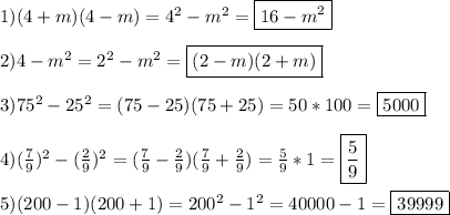 1)(4+m)(4-m)=4^{2}-m^{2}=\boxed{16-m^{2}}\\\\2)4-m^{2} =2^{2}-m^{2}=\boxed{(2-m)(2+m)}\\\\3)75^{2}-25^{2}=(75-25)(75+25)=50*100=\boxed{5000}\\\\4)(\frac{7}{9})^{2}-(\frac{2}{9})^{2}=(\frac{7}{9}-\frac{2}{9})(\frac{7}{9}+\frac{2}{9})=\frac{5}{9}*1=\boxed{\frac{5}{9}}\\\\5)(200-1)(200+1)=200^{2}-1^{2}=40000-1=\boxed{39999}