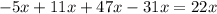 - 5x + 11x + 47x - 31x = 22x