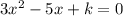 3x^{2} -5x+k=0\\