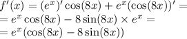 f'(x) = ( {e}^{x} )'\cos(8x) + {e}^{x} (\cos(8x))' = \\ = {e}^{x} \cos(8x) - 8 \sin(8x) \times {e}^{x} = \\ = {e}^{x} (\cos(8x) - 8 \sin(8x))