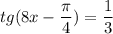 \displaystyle tg(8x-\frac{\pi }{4} ) = \frac{1}{3}