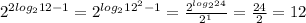 {2}^{2 log_{2}12 - 1 } = {2}^{ log_{2} {12}^{2} - 1} = \frac{ {2}^{ log_{2}24}}{ {2}^{1} } = \frac{24}{2} = 12