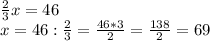 \frac{2}{3} x=46\\x=46:\frac{2}{3} =\frac{46*3}{2} =\frac{138}{2} =69