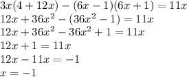 3x(4 + 12x) - (6 x - 1)(6x + 1) = 11x \\ 12x + 36x {}^{2} - (36 x{}^{2} - 1) = 11x \\ 12x + 36x {}^{2} - 36x {}^{2} + 1 = 11x \\ 12x + 1 = 11x \\ 12x - 11x = - 1 \\ x = - 1