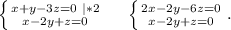 \left \{ {{x+y-3z=0\ |*2} \atop {x-2y+z=0}} \right. \ \ \ \ \left \{ {{2x-2y-6z=0} \atop {x-2y+z=0}} \right..