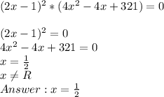 (2x-1)^{2}*(4x^{2}-4x+321) = 0\\\\(2x-1)^{2} = 0\\4x^{2}-4x+321 = 0\\x = \frac{1}{2}\\x \neq R \\Answer: x = \frac{1}{2}