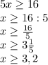 5x\geq 16\\x\geq 16:5\\x\geq \frac{16}{5}\\x\geq 3 \frac{1}{5}\\x\geq 3,2