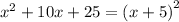 {x}^{2} + 10x + 25 =(x + 5 {)}^{2}