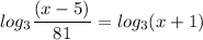 \displaystyle log_3\frac{(x-5)^}{81} = log_3(x+1)