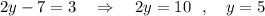 2y-7=3\ \ \ \Rightarrow \ \ \ 2y=10\ \ ,\ \ \ y=5